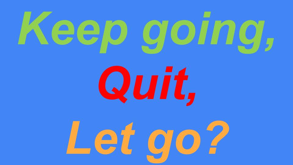 Keep going, quit, or let go?
